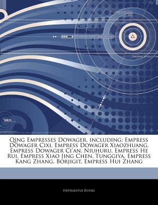 Articles on Qing Empresses Dowager, Including: Empress Dowager CIXI, Empress Dowager Xiaozhuang, Empress Dowager Cian, Niuhuru, Empress He Rui, Empre